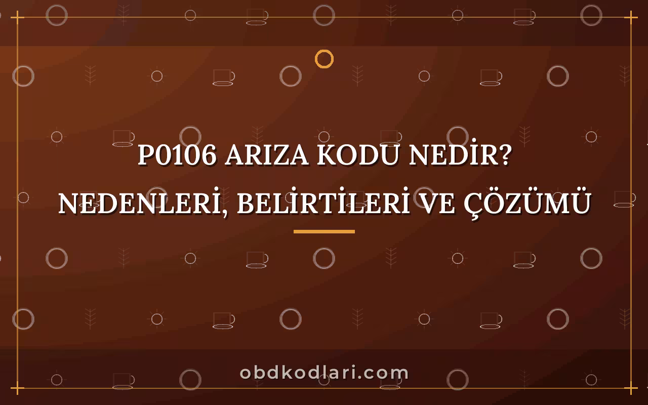 P0106 Arıza Kodu Nedir? Nedenleri, Belirtileri ve Çözümü