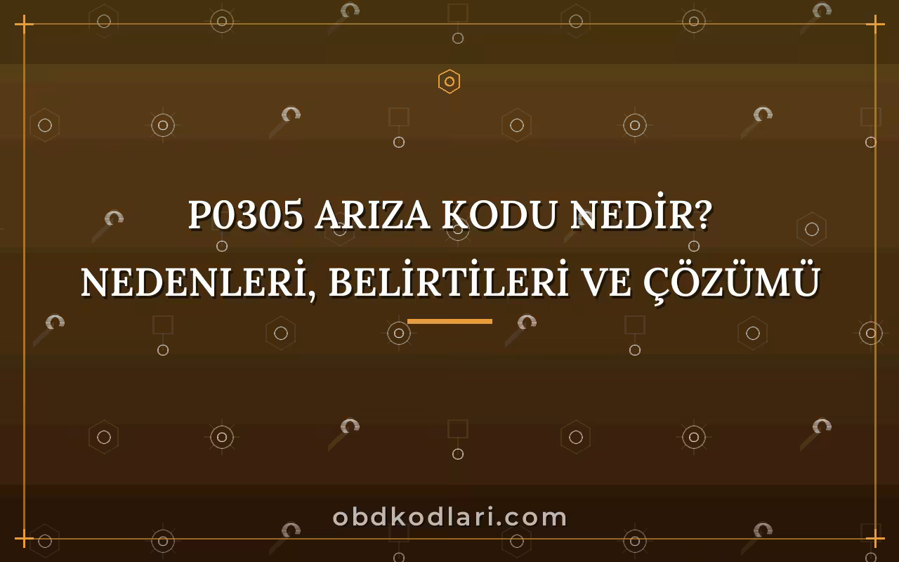 P0305 Arıza Kodu Nedir? Nedenleri, Belirtileri ve Çözümü
