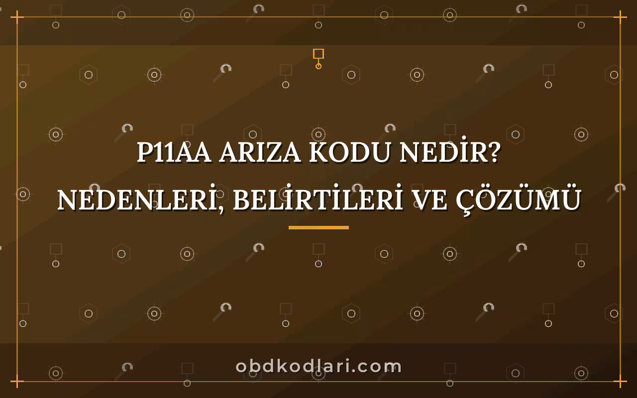 P11AA Arıza Kodu Nedir? Nedenleri, Belirtileri ve Çözümü