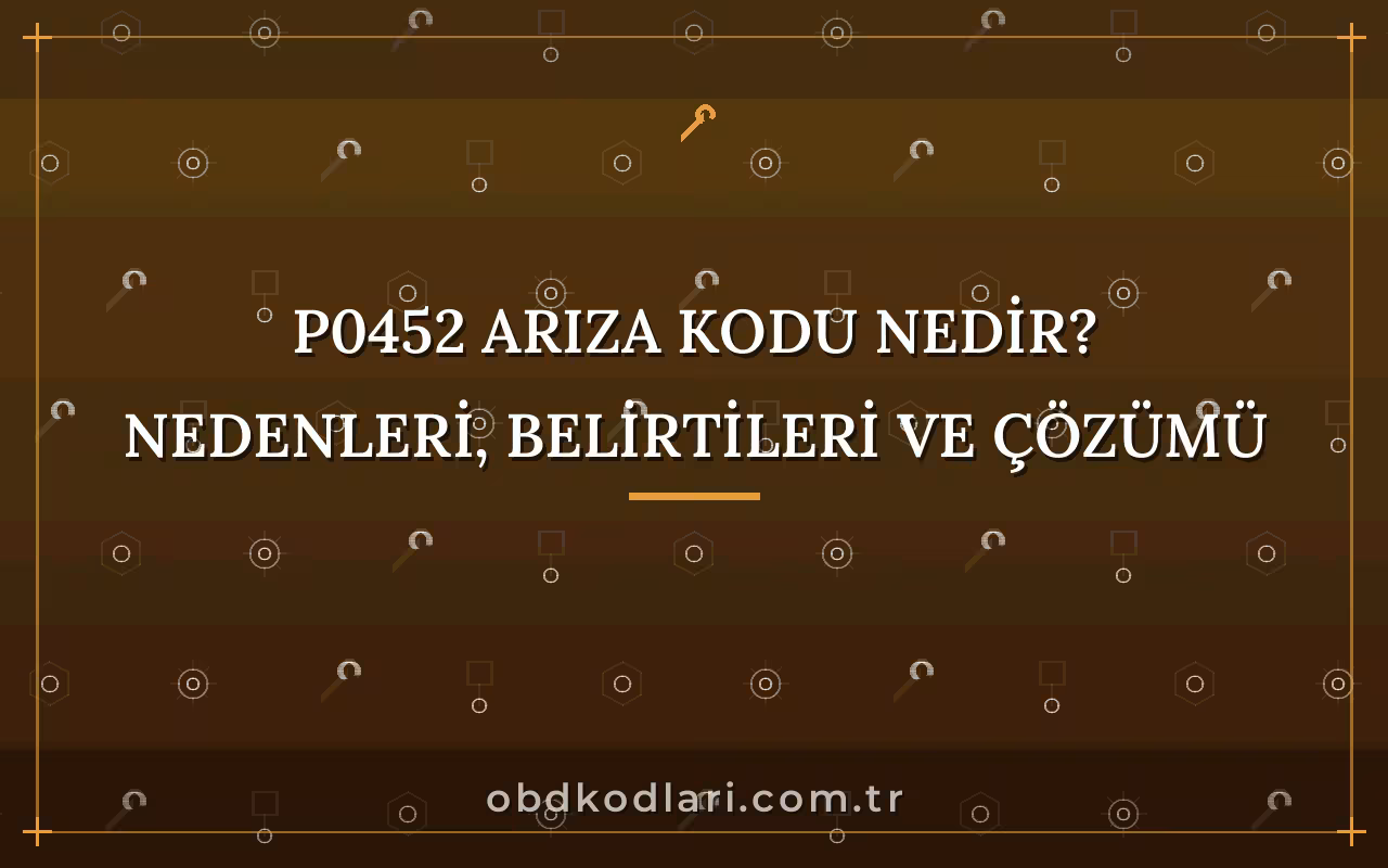 P0452 Arıza Kodu Nedir? Nedenleri, Belirtileri ve Çözümü