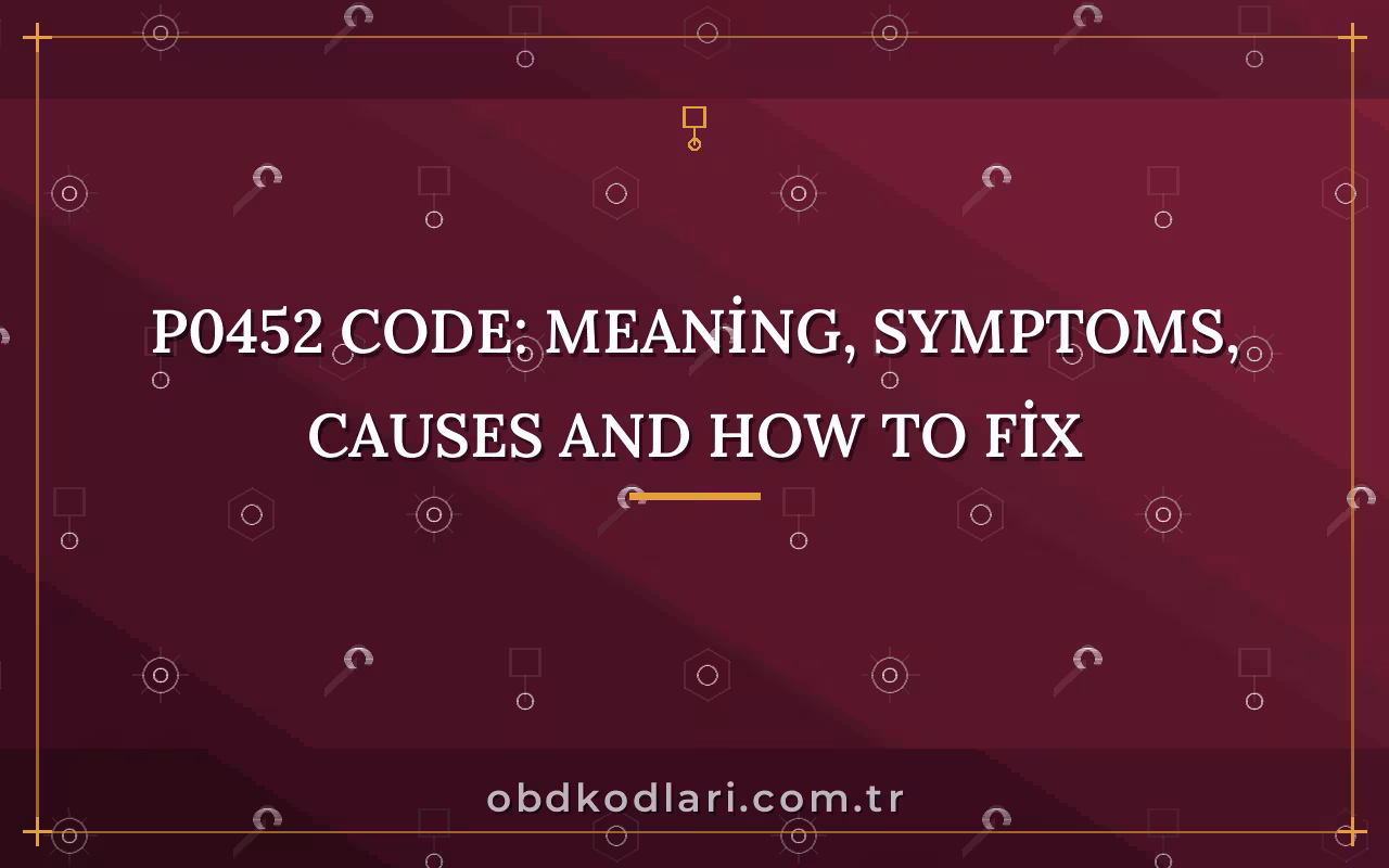 P0452 Code: Meaning, Symptoms, Causes and How to Fix